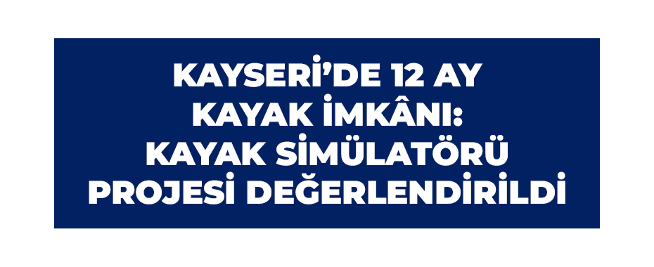Kayseri’de 12 ay kayak imkânı: Kayak Simülatörü Projesi değerlendirildi