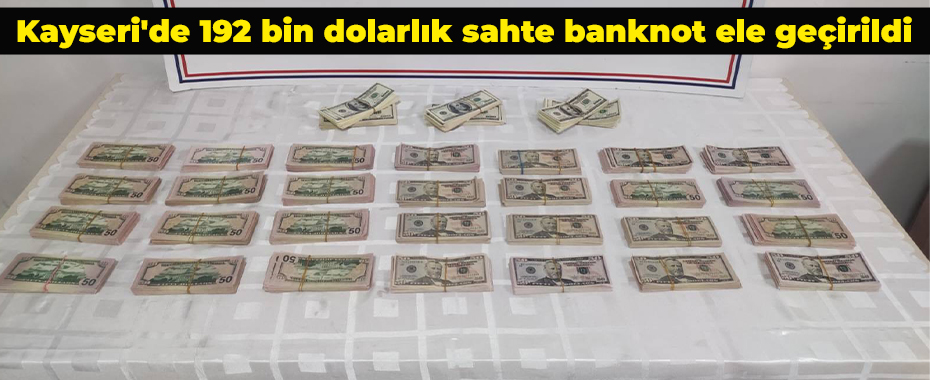 Kayseri'de 192 bin dolarlık sahte banknot ele geçirildi 