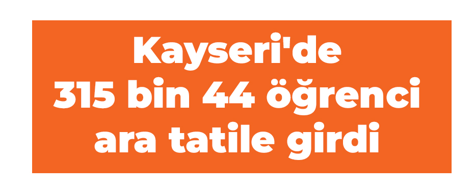 Kayseri'de 315 bin 44 öğrenci ara tatile girdi