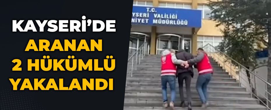 Kayseri'de aranan 2 hükümlü yakalandı 
