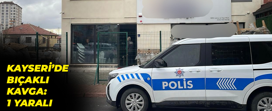 Kayseri’de bıçaklı kavga: 1 yaralı