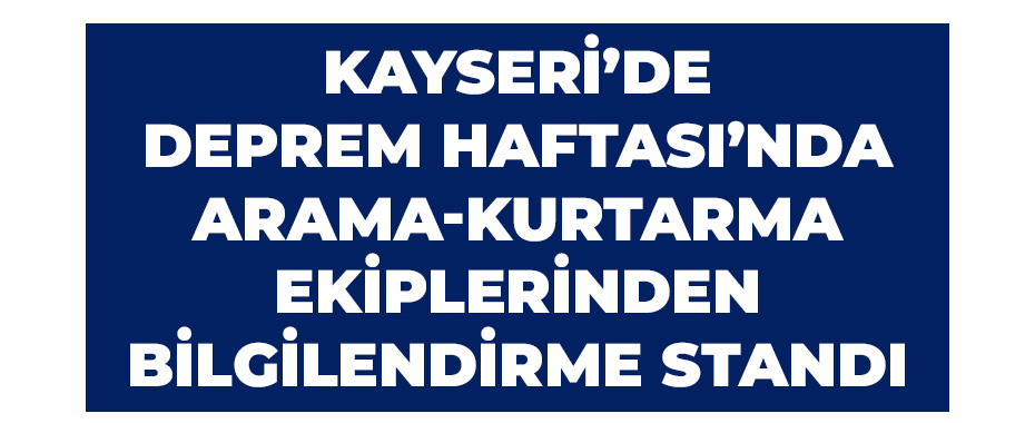 Kayseri’de Deprem Haftası’nda arama-kurtarma ekiplerinden bilgilendirme standı