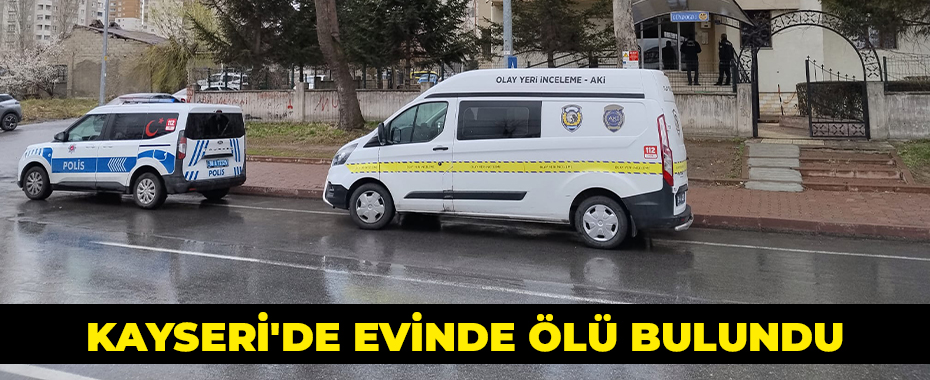 Kayseri'de evinde ölü bulundu