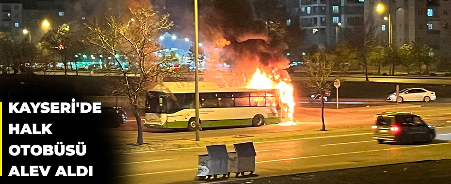 Kayseri'de halk otobüsü alev aldı