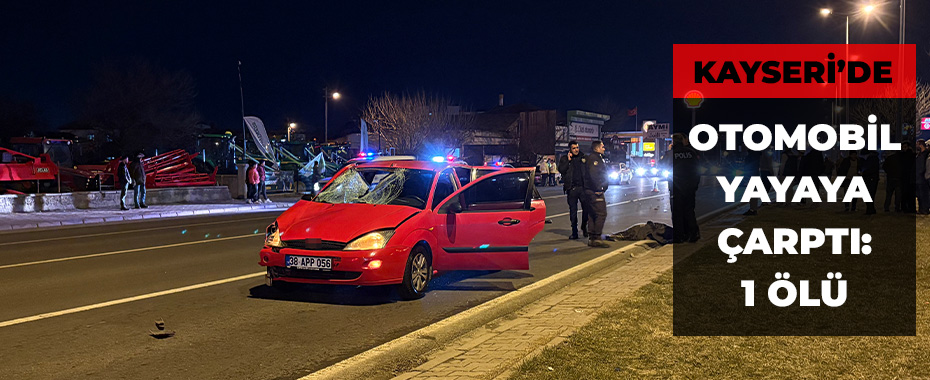 Kayseri’de otomobil yayaya çarptı: 1 ölü