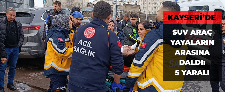 Kayseri'de SUV araç yayaların arasına daldı: 5 yaralı