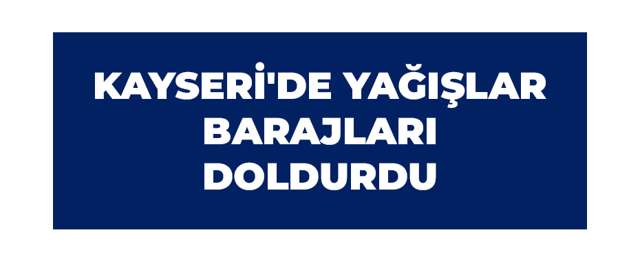 Kayseri'de yağışlar barajları doldurdu
