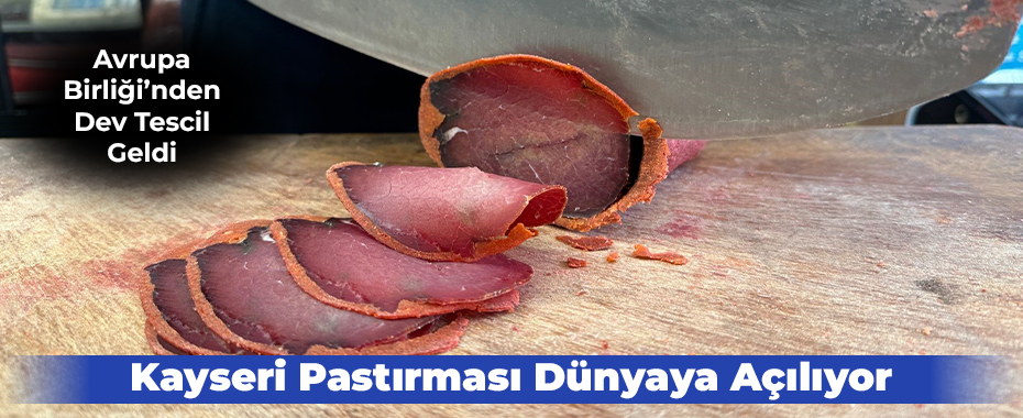 Kayseri Pastırması Dünyaya Açılıyor: Avrupa Birliği’nden Dev Tescil Geldi