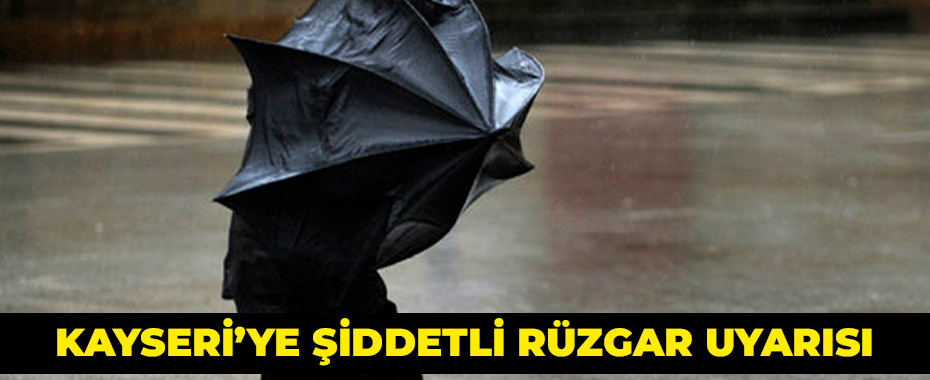 Kayseri’ye şiddetli rüzgar uyarısı