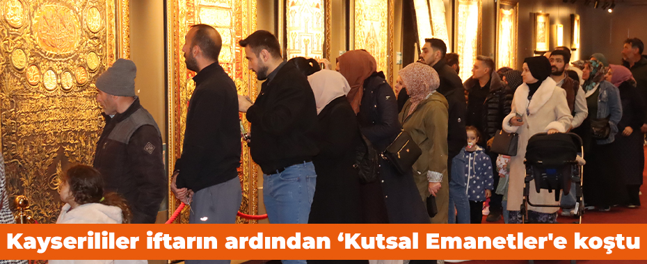 Kayserililer iftarın ardından ‘Kutsal Emanetler'e koştu