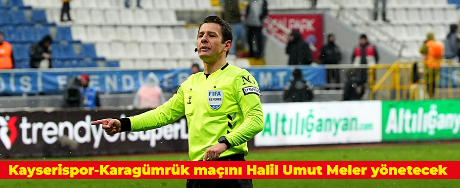 Kayserispor-Karagümrük maçını Halil Umut Meler yönetecek