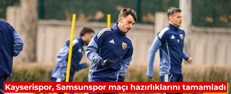 Kayserispor, Samsunspor maçı hazırlıklarını tamamladı