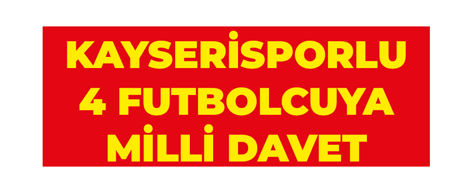 Kayserisporlu 4 futbolcuya milli davet