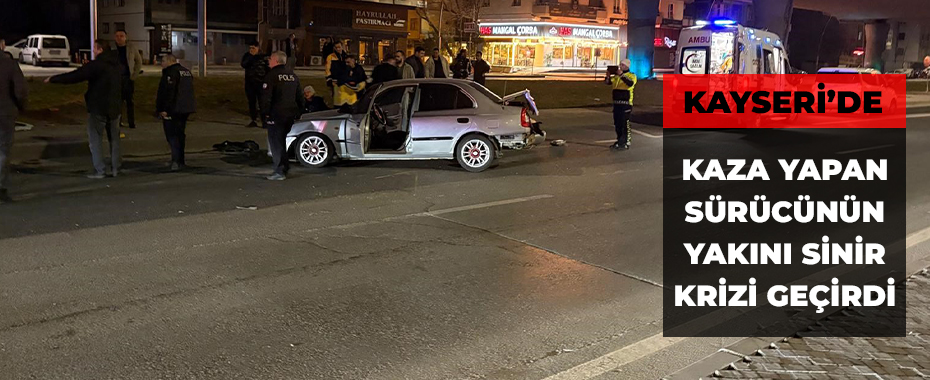 Kaza yapan sürücünün yakını sinir krizi geçirdi