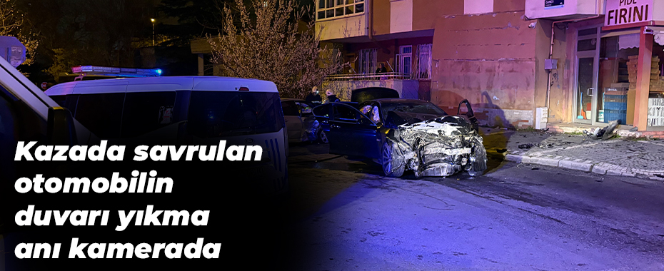 Kazada savrulan otomobilin duvarı yıkma anı kamerada