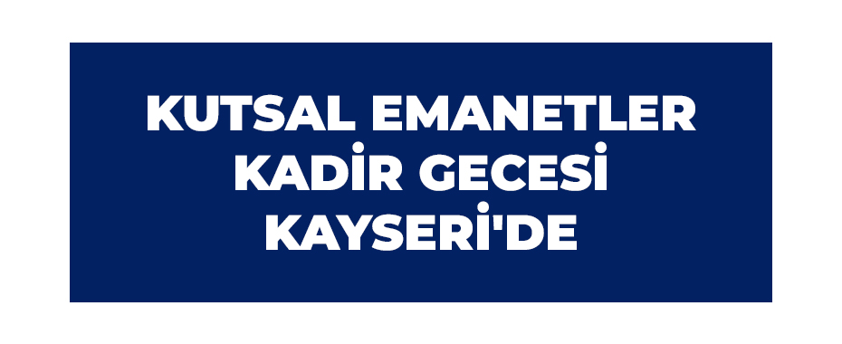 Kutsal emanetler Kadir Gecesi Kayseri'de