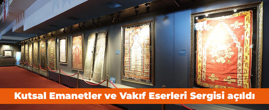 Kutsal Emanetler ve Vakıf Eserleri Sergisi açıldı