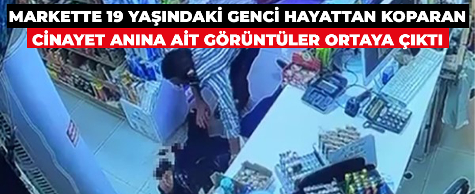 Markette 19 yaşındaki genci hayattan koparan cinayet anına ait görüntüler ortaya çıktı