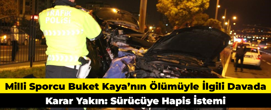 Milli Sporcu Buket Kaya’nın Ölümüyle İlgili Davada Karar Yakın: Sürücüye Hapis İstemi