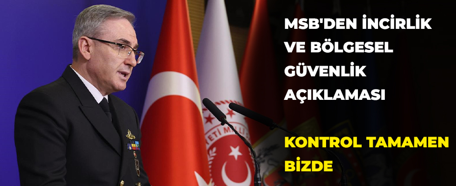 MSB'den İncirlik ve Bölgesel Güvenlik Açıklaması: Kontrol Tamamen Bizde