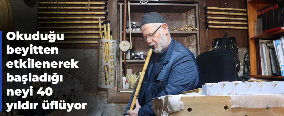 Okuduğu beyitten etkilenerek başladığı neyi 40 yıldır üflüyor