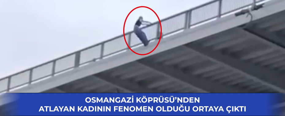 Osmangazi Köprüsü’nden atlayan kadının fenomen olduğu ortaya çıktı