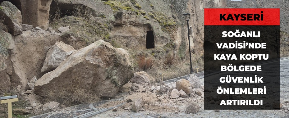 Soğanlı Vadisi’nde kaya koptu bölgede güvenlik önlemleri artırıldı