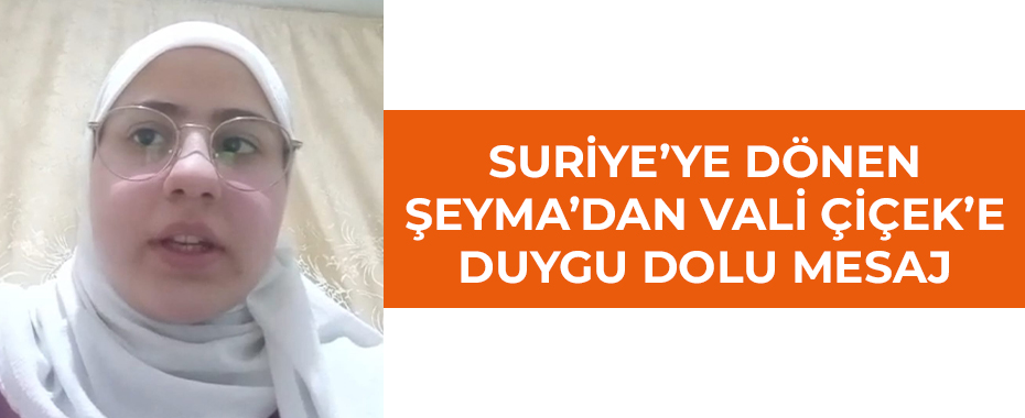 Suriye’ye dönen Şeyma’dan Vali Çiçek’e duygu dolu mesaj