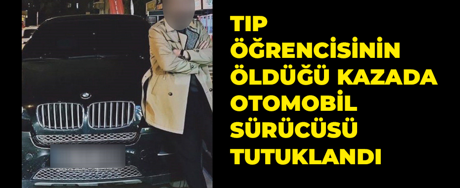 Tıp öğrencisinin öldüğü kazada otomobil sürücüsü tutuklandı