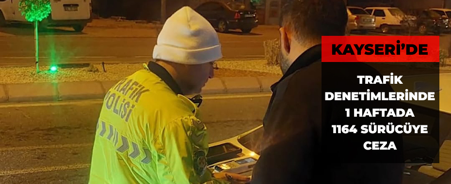 Trafik denetimlerinde 1 haftada 1164 sürücüye ceza