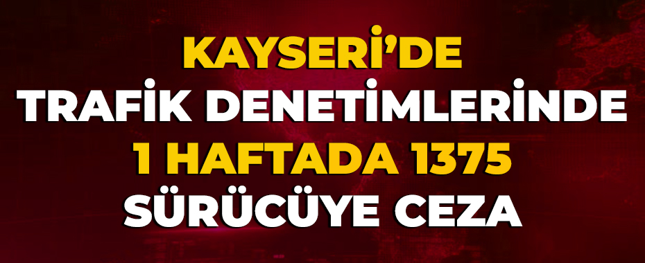 Trafik denetimlerinde 1 haftada 1375 sürücüye ceza