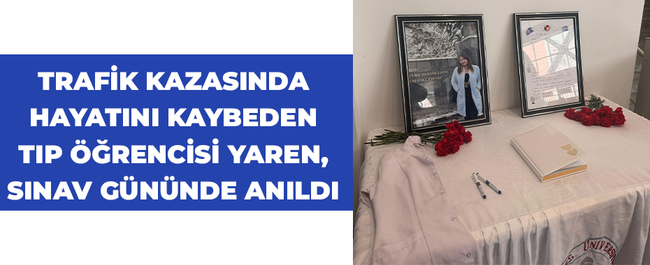 Trafik kazasında hayatını kaybeden tıp öğrencisi Yaren, sınav gününde anıldı