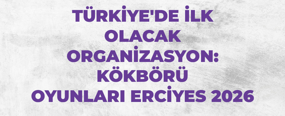 Türkiye'de ilk olacak organizasyon: Kökbörü Oyunları Erciyes 2026