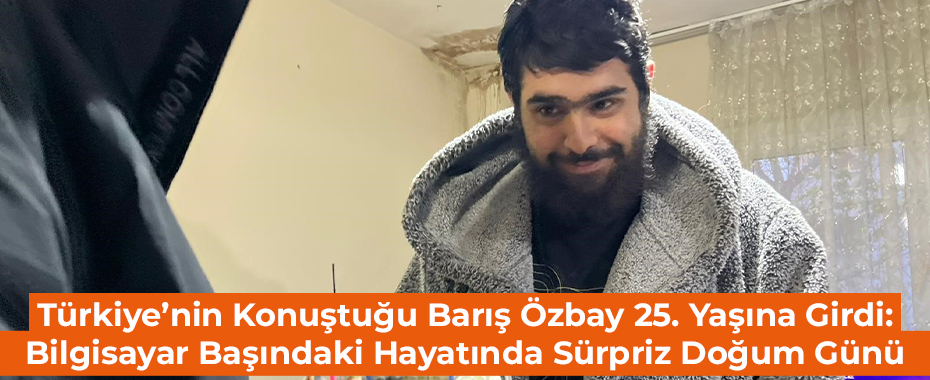 Türkiye’nin Konuştuğu Barış Özbay 25. Yaşına Girdi: Bilgisayar Başındaki Hayatında Sürpriz Doğum Günü