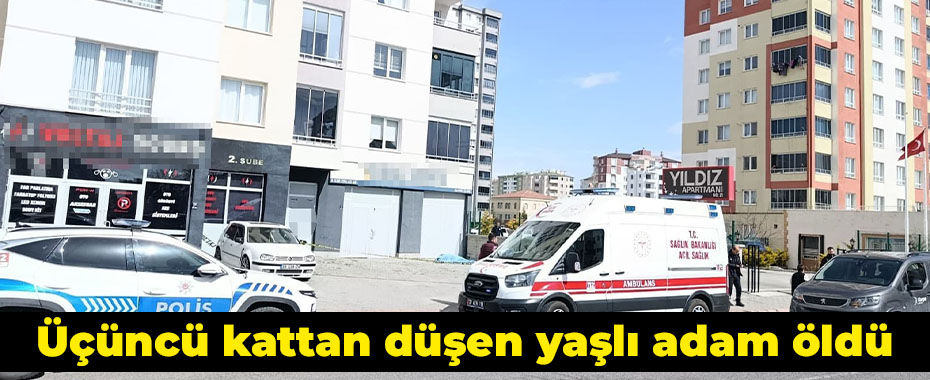 Üçüncü kattan düşen yaşlı adam öldü