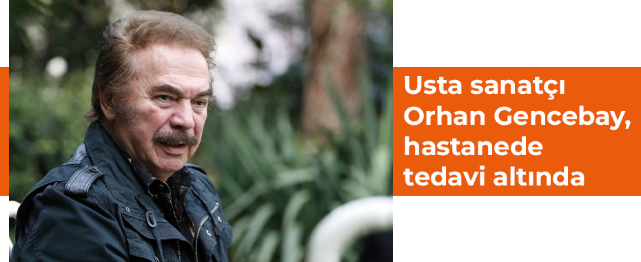 Usta sanatçı Orhan Gencebay, hastanede tedavi altında