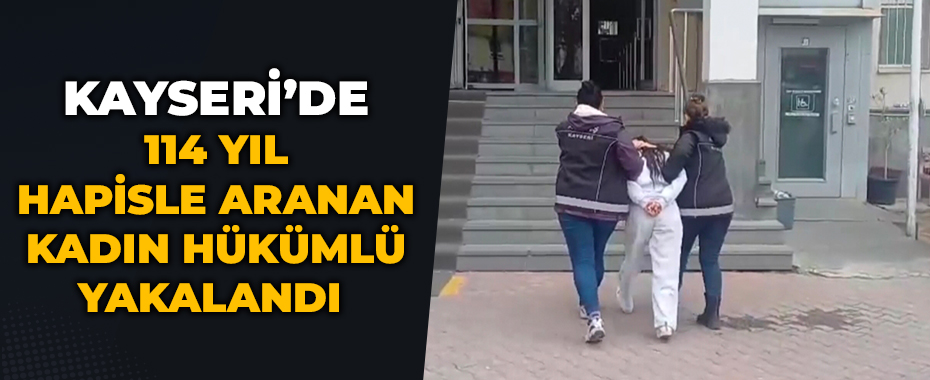 114 yıl hapisle aranan kadın hükümlü yakalandı 