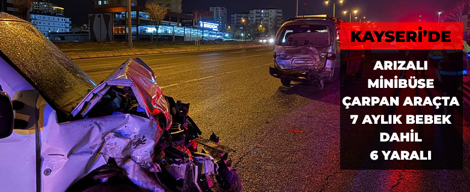 Arızalı minibüse çarpan araçta 7 aylık bebek dahil 6 yaralı