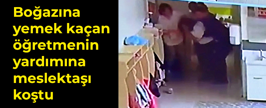 Boğazına yemek kaçan öğretmenin yardımına meslektaşı koştu