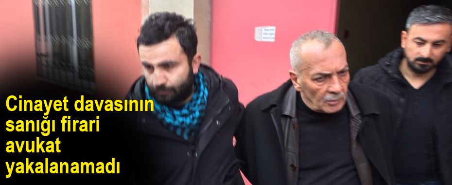 Cinayet davasının sanığı firari avukat yakalanamadı