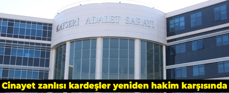 Cinayet zanlısı kardeşler yeniden hakim karşısında