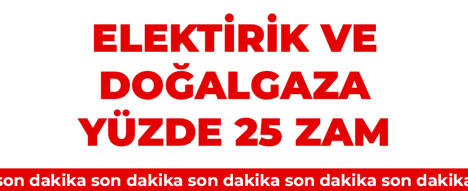 Enerji Tarifelerinde Yeni Dönem: Elektrik ve Doğal Gaza Yüzde 25 Zam