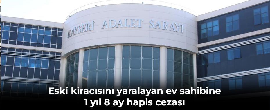Eski kiracısını yaralayan ev sahibine 1 yıl 8 ay hapis cezası