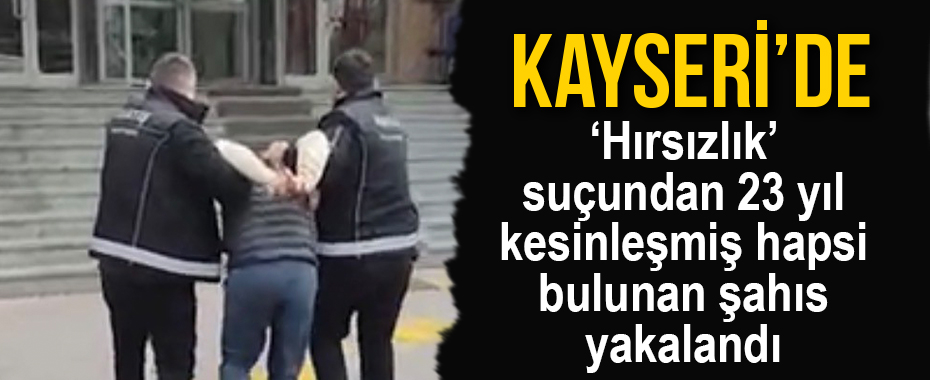 ‘Hırsızlık’ suçundan 23 yıl kesinleşmiş hapsi bulunan şahıs yakalandı