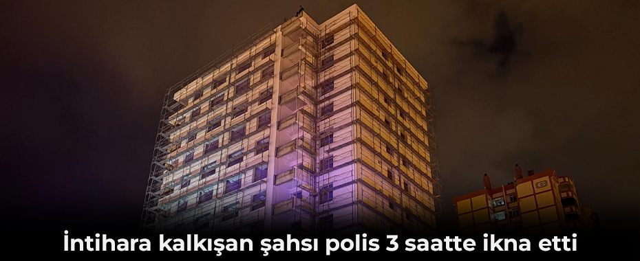 İntihara kalkışan şahsı polis 3 saatte ikna etti