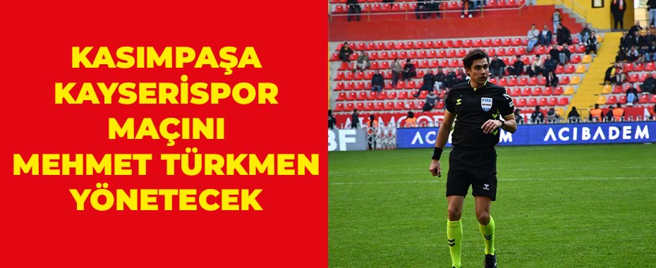 Kasımpaşa - Kayserispor maçını Mehmet Türkmen yönetecek