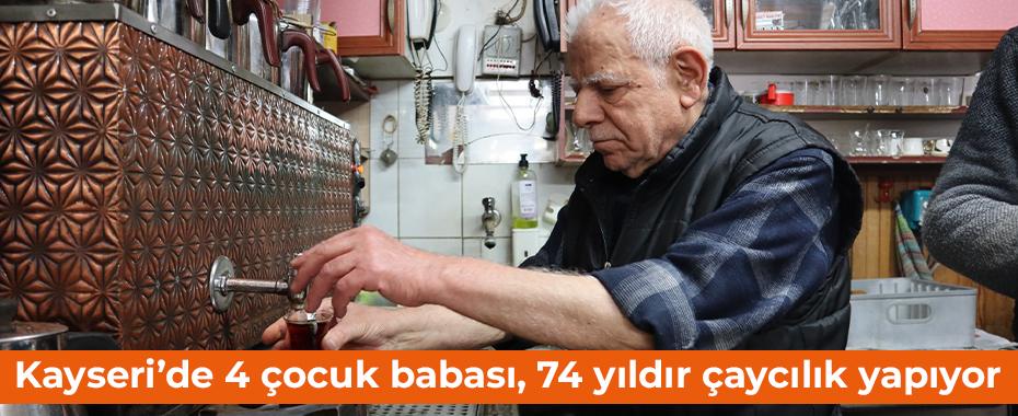 Kayseri’de 4 çocuk babası, 74 yıldır çaycılık yapıyor