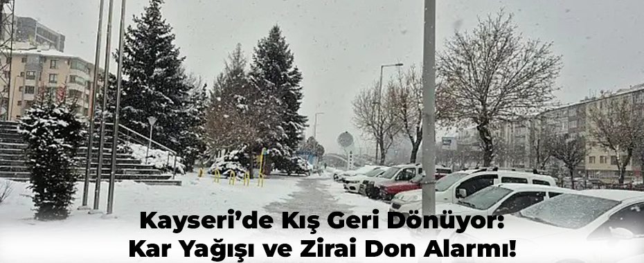 Kayseri’de Kış Geri Dönüyor: Kar Yağışı ve Zirai Don Alarmı!
