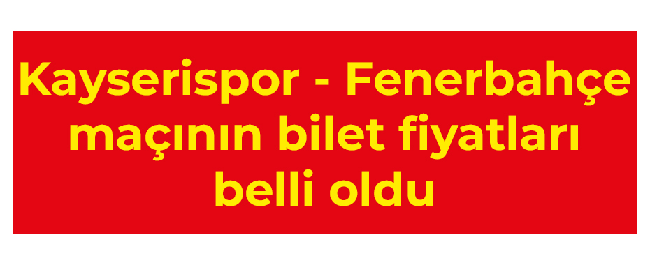 Kayserispor - Fenerbahçe maçının bilet fiyatları belli oldu