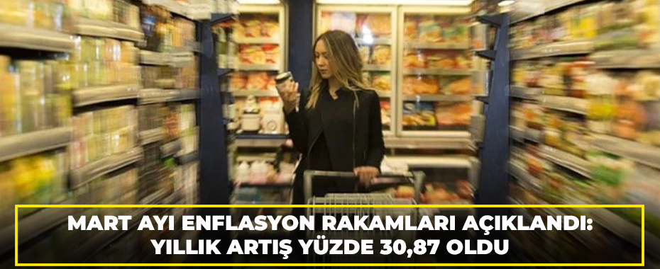 Mart Ayı Enflasyon Rakamları Açıklandı: Yıllık Artış Yüzde 30,87 Oldu
